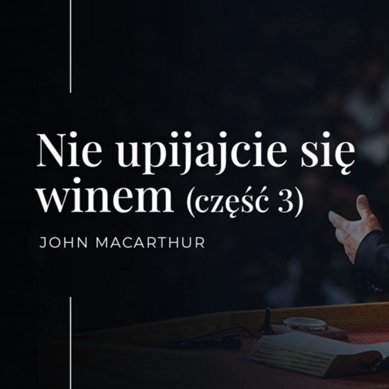 Nie upijajcie się winem (część 3) | John MacArthur