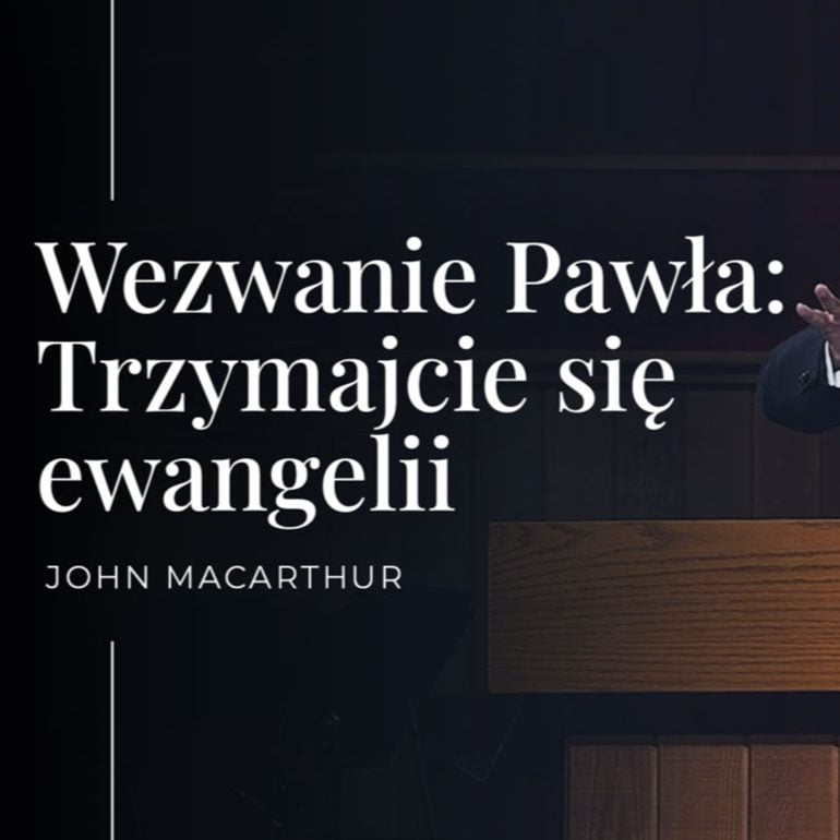 Wezwanie Pawła: Trzymajcie się ewangelii | John MacArthur